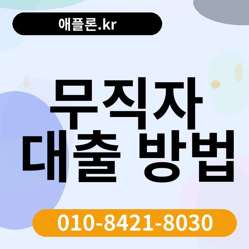 무직자 대출 방법 | 애플론.kr | 010-8421-8030