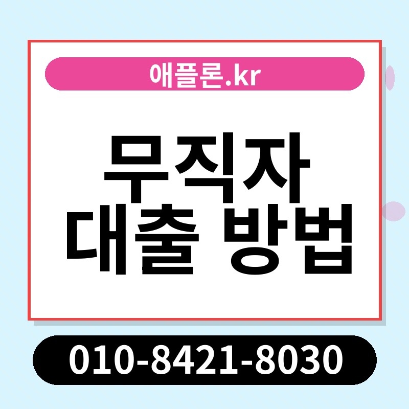무직자 대출 방법 | 애플론.kr | 010-8421-8030