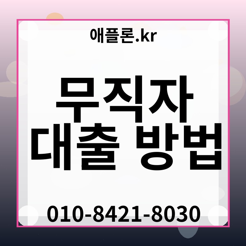 무직자 대출 방법 | 애플론.kr | 010-8421-8030