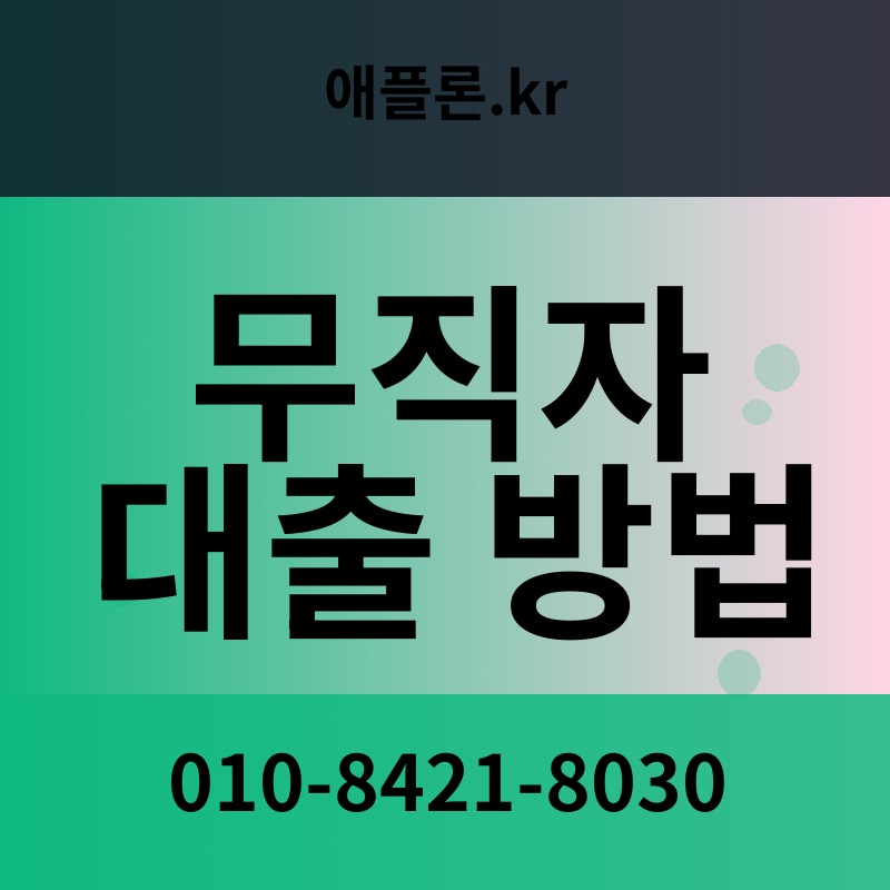 무직자 대출 방법 | 애플론.kr | 010-8421-8030