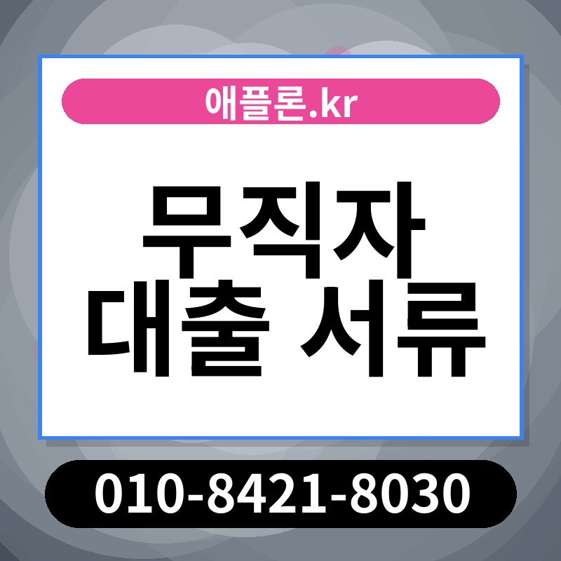 무직자 대출 서류 | 애플론.kr | 010-8421-8030