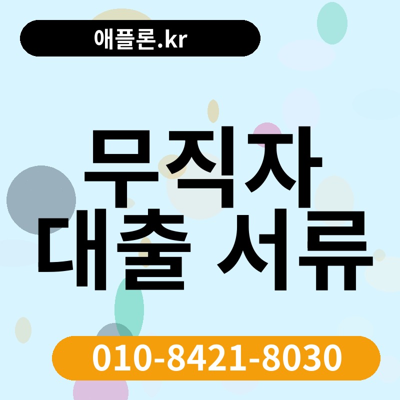 무직자 대출 서류 | 애플론.kr | 010-8421-8030
