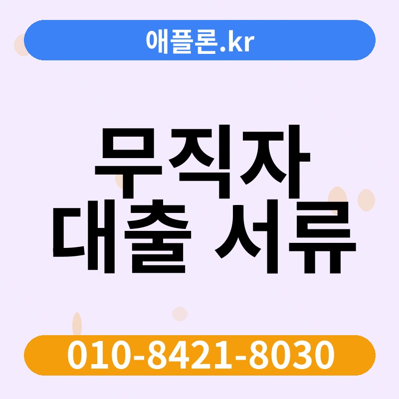 무직자 대출 서류 | 애플론.kr | 010-8421-8030