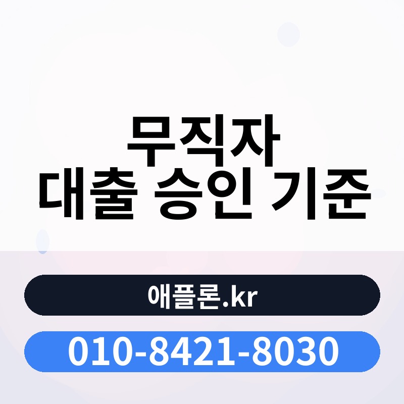 무직자 대출 승인 기준 | 애플론.kr | 010-8421-8030