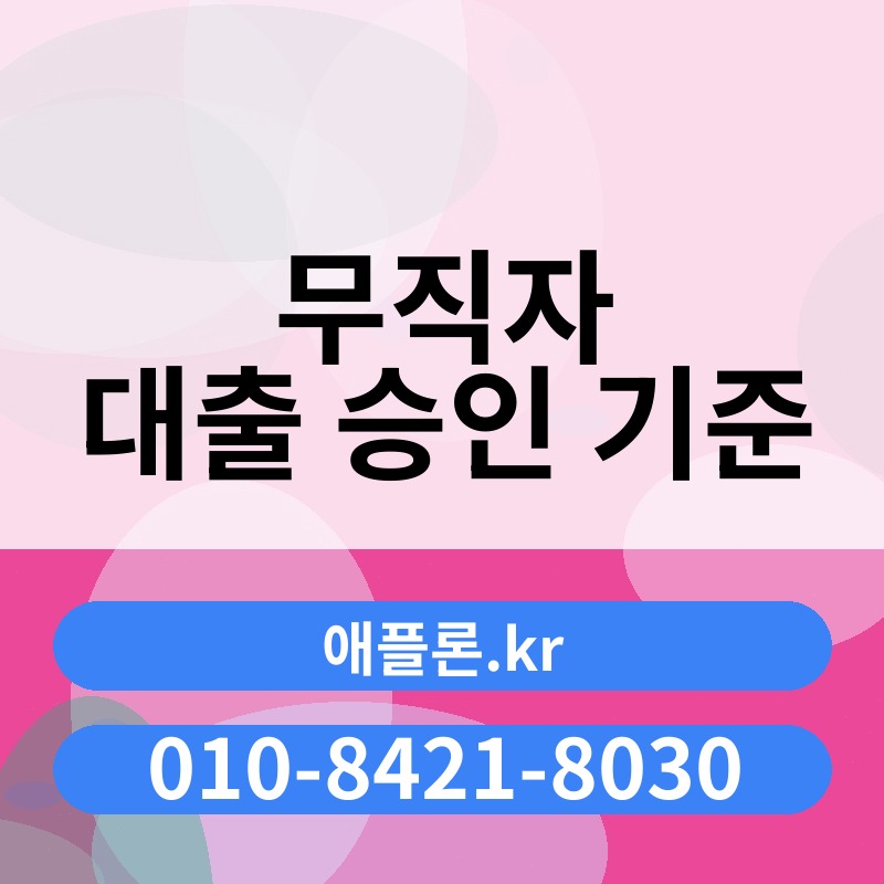 무직자 대출 승인 기준 | 애플론.kr | 010-8421-8030