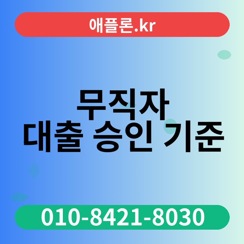 무직자 대출 승인 기준 | 애플론.kr | 010-8421-8030