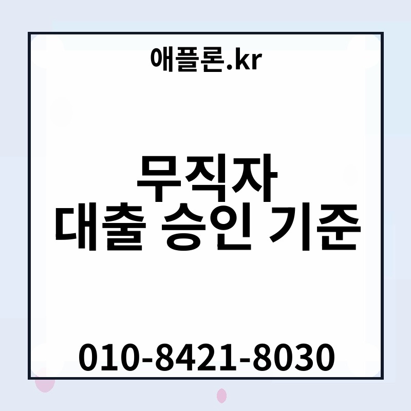 무직자 대출 승인 기준 | 애플론.kr | 010-8421-8030