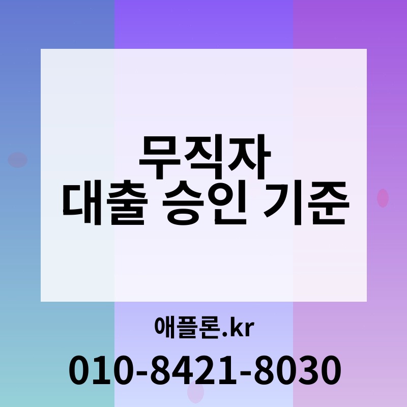 무직자 대출 승인 기준 | 애플론.kr | 010-8421-8030