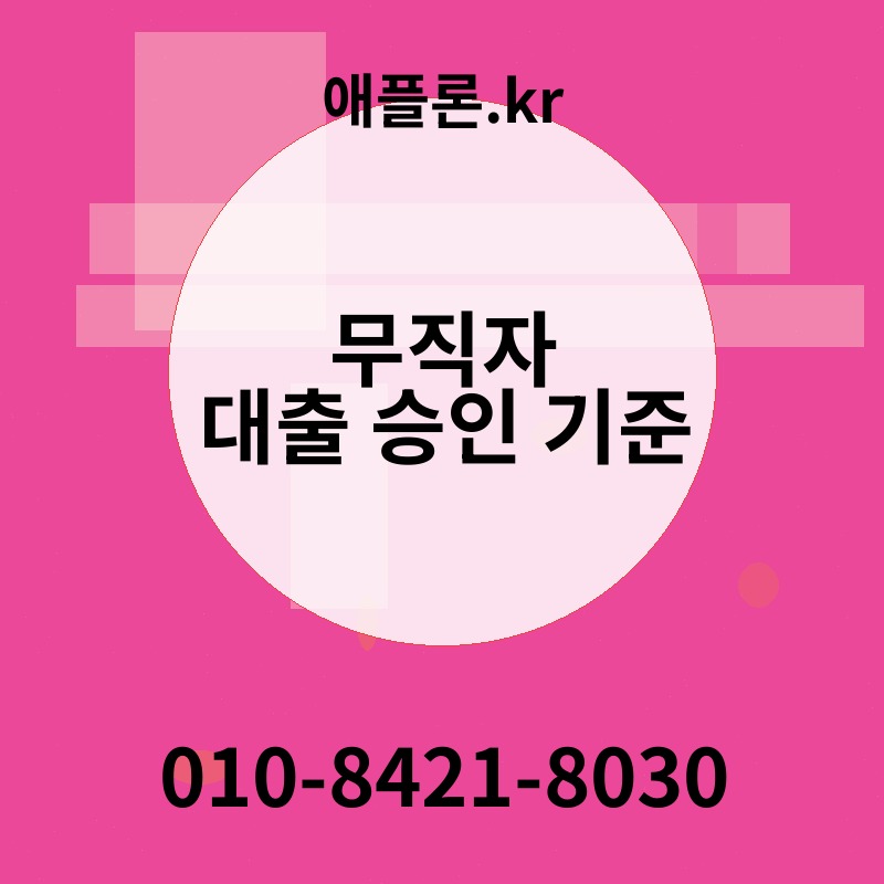 무직자 대출 승인 기준 | 애플론.kr | 010-8421-8030