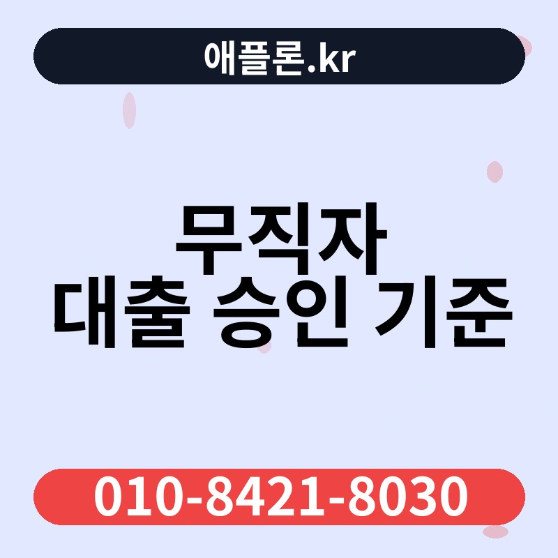 무직자 대출 승인 기준 | 애플론.kr | 010-8421-8030