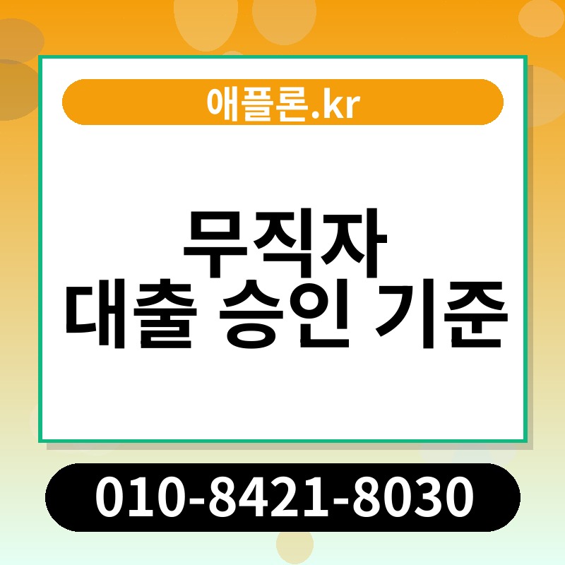 무직자 대출 승인 기준 | 애플론.kr | 010-8421-8030