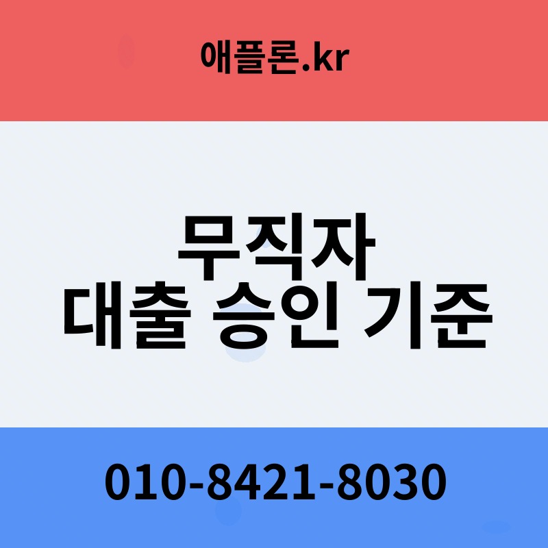무직자 대출 승인 기준 | 애플론.kr | 010-8421-8030