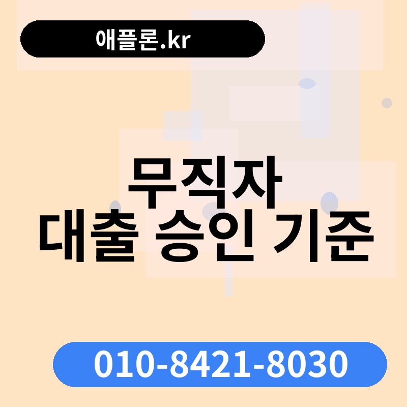 무직자 대출 승인 기준 | 애플론.kr | 010-8421-8030