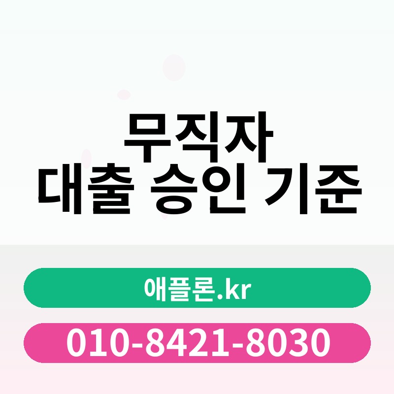 무직자 대출 승인 기준 | 애플론.kr | 010-8421-8030