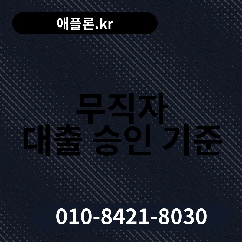 무직자 대출 승인 기준 | 애플론.kr | 010-8421-8030