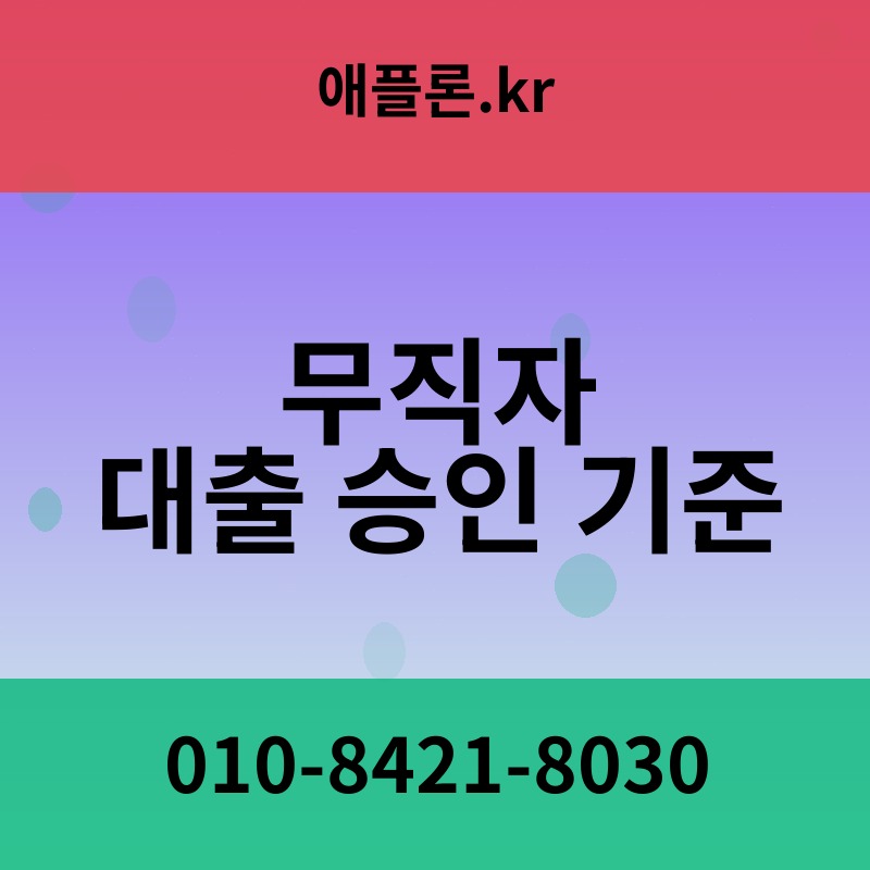 무직자 대출 승인 기준 | 애플론.kr | 010-8421-8030