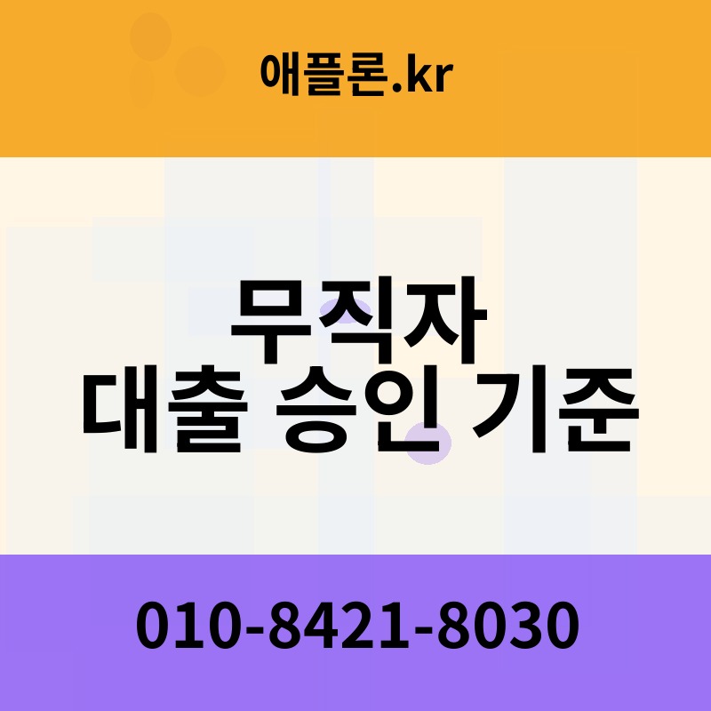 무직자 대출 승인 기준 | 애플론.kr | 010-8421-8030