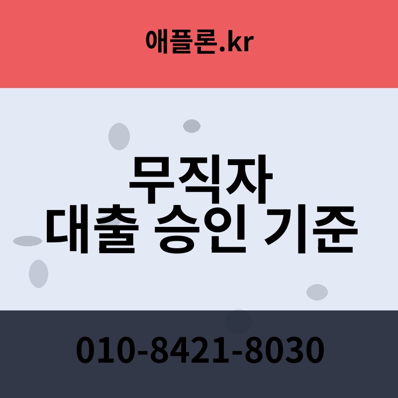 무직자 대출 승인 기준 | 애플론.kr | 010-8421-8030