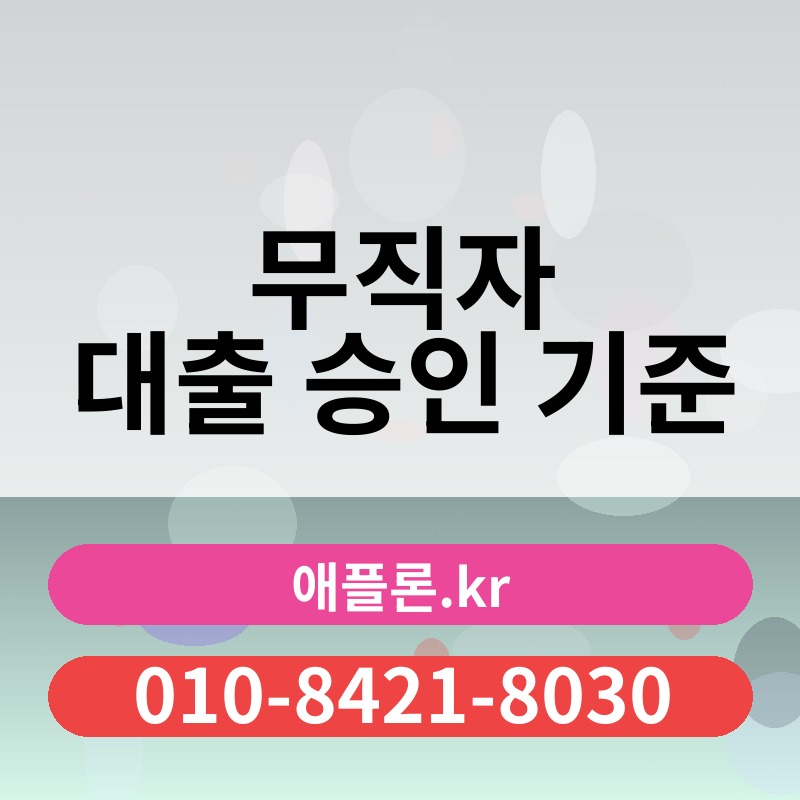 무직자 대출 승인 기준 | 애플론.kr | 010-8421-8030