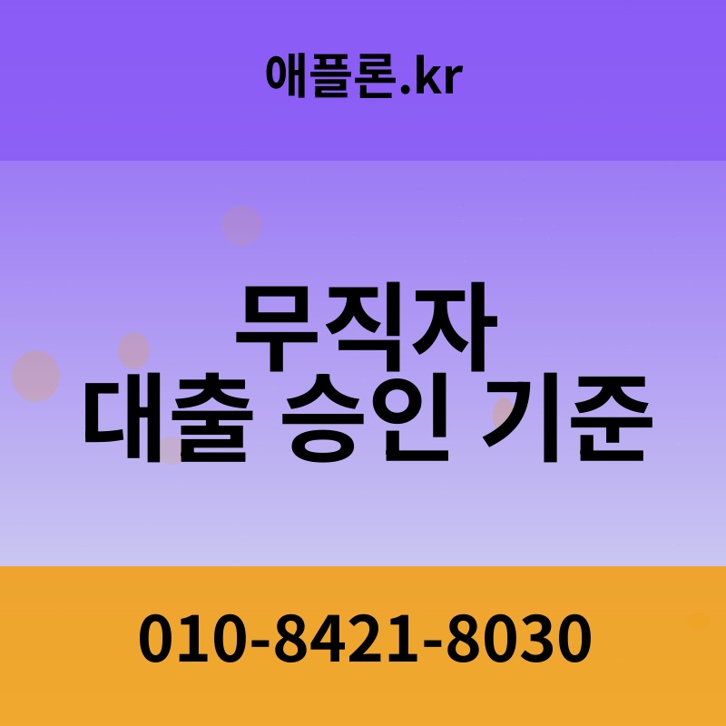 무직자 대출 승인 기준 | 애플론.kr | 010-8421-8030