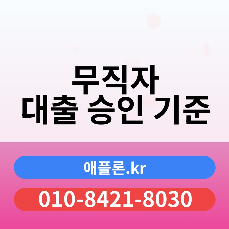 무직자 대출 승인 기준 | 애플론.kr | 010-8421-8030