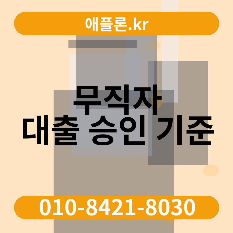 무직자 대출 승인 기준 | 애플론.kr | 010-8421-8030