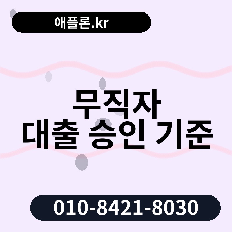 무직자 대출 승인 기준 | 애플론.kr | 010-8421-8030