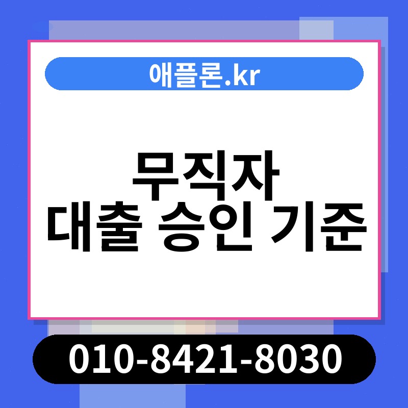 무직자 대출 승인 기준 | 애플론.kr | 010-8421-8030
