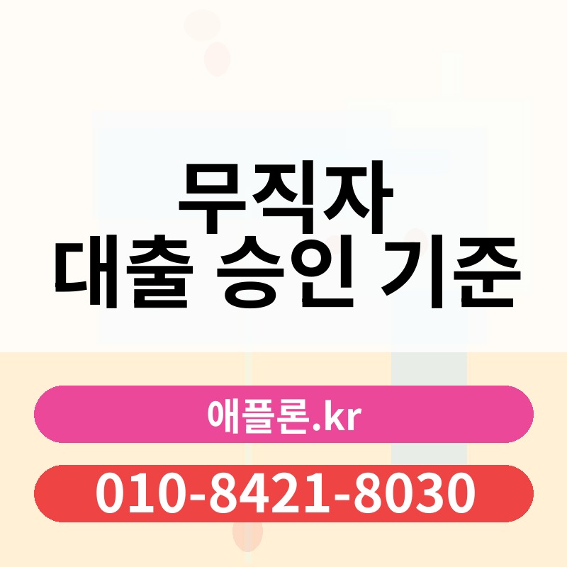 무직자 대출 승인 기준 | 애플론.kr | 010-8421-8030