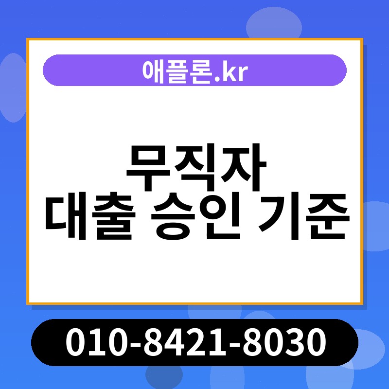 무직자 대출 승인 기준 | 애플론.kr | 010-8421-8030