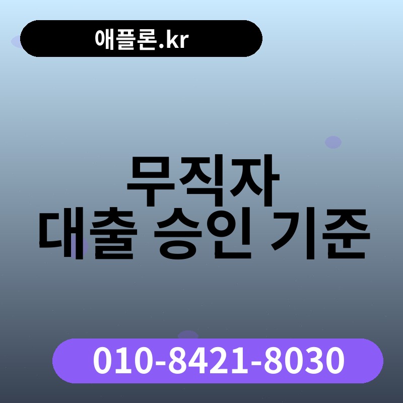 무직자 대출 승인 기준 | 애플론.kr | 010-8421-8030