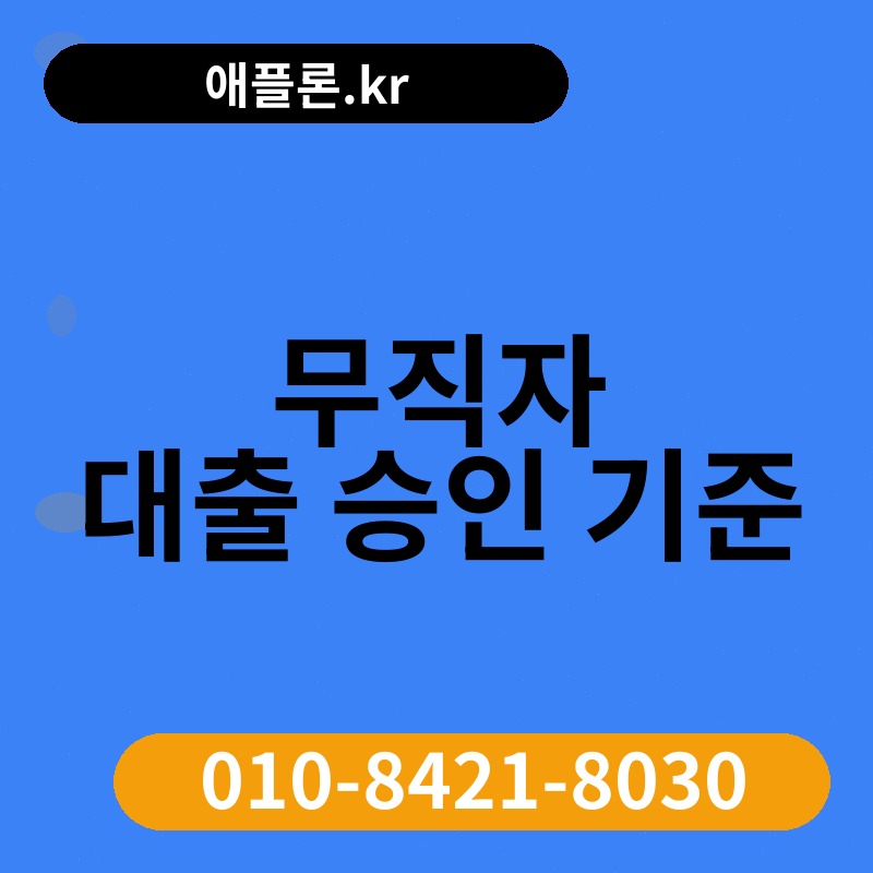 무직자 대출 승인 기준 | 애플론.kr | 010-8421-8030