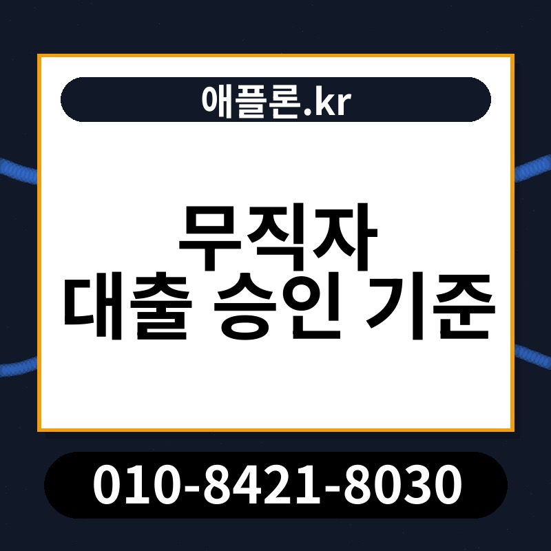무직자 대출 승인 기준 | 애플론.kr | 010-8421-8030