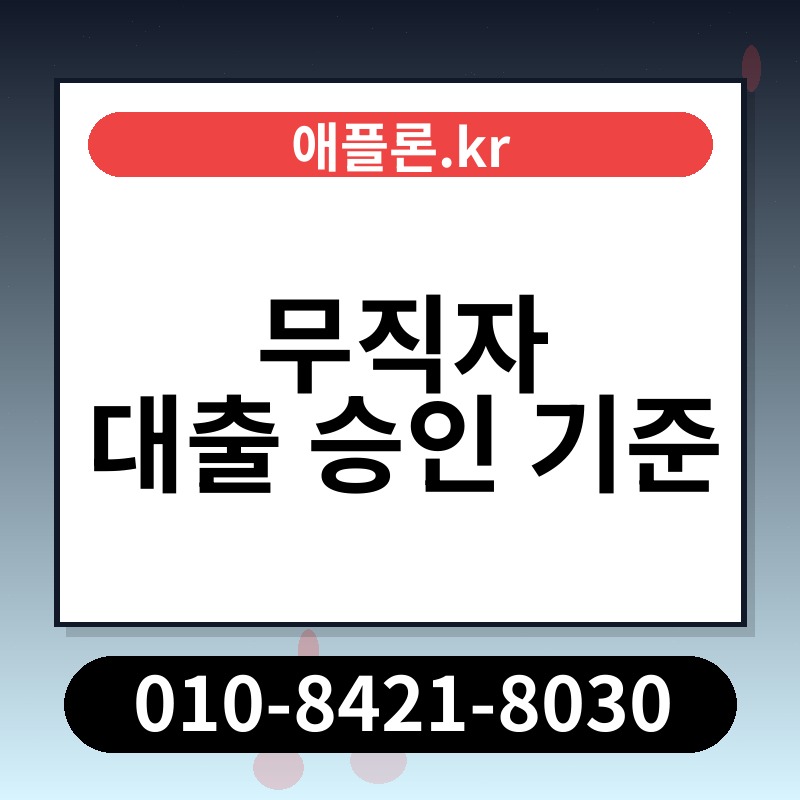무직자 대출 승인 기준 | 애플론.kr | 010-8421-8030