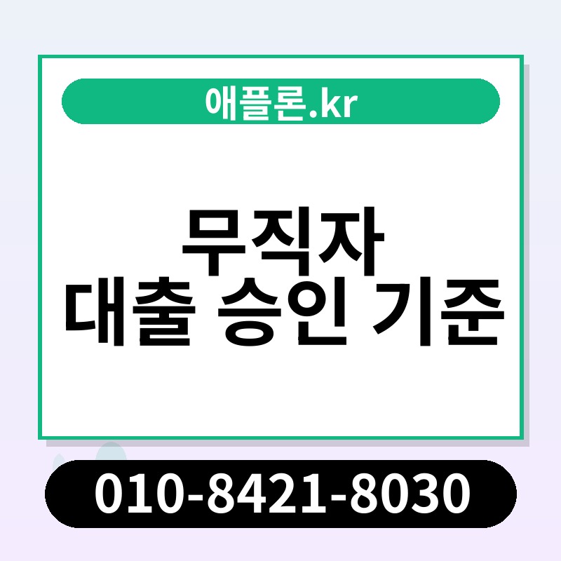 무직자 대출 승인 기준 | 애플론.kr | 010-8421-8030