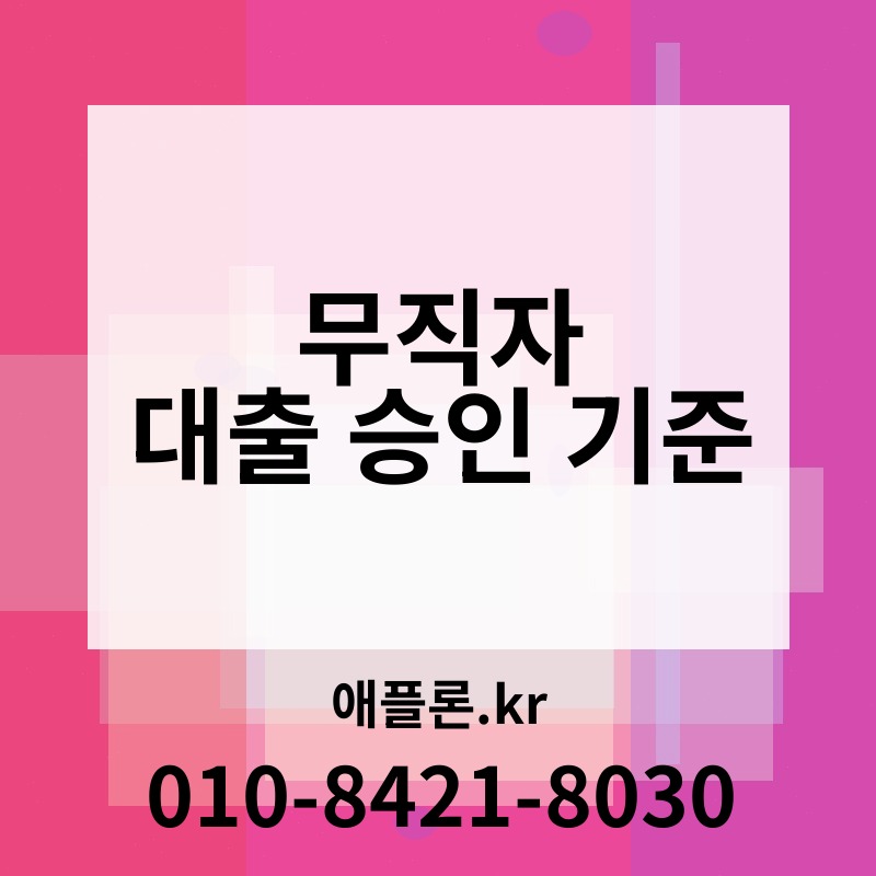 무직자 대출 승인 기준 | 애플론.kr | 010-8421-8030