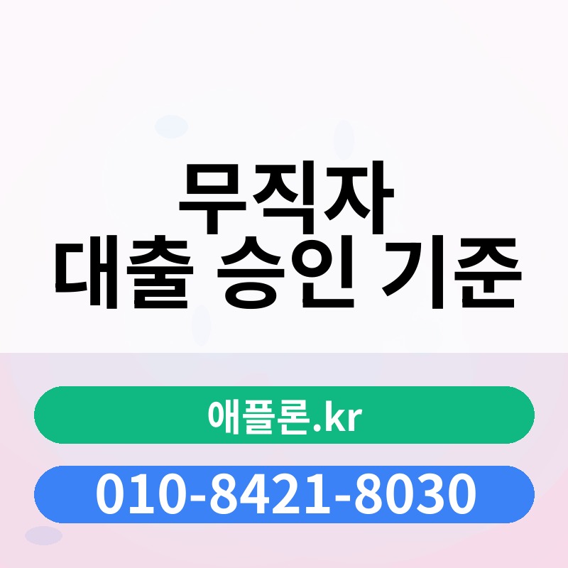 무직자 대출 승인 기준 | 애플론.kr | 010-8421-8030