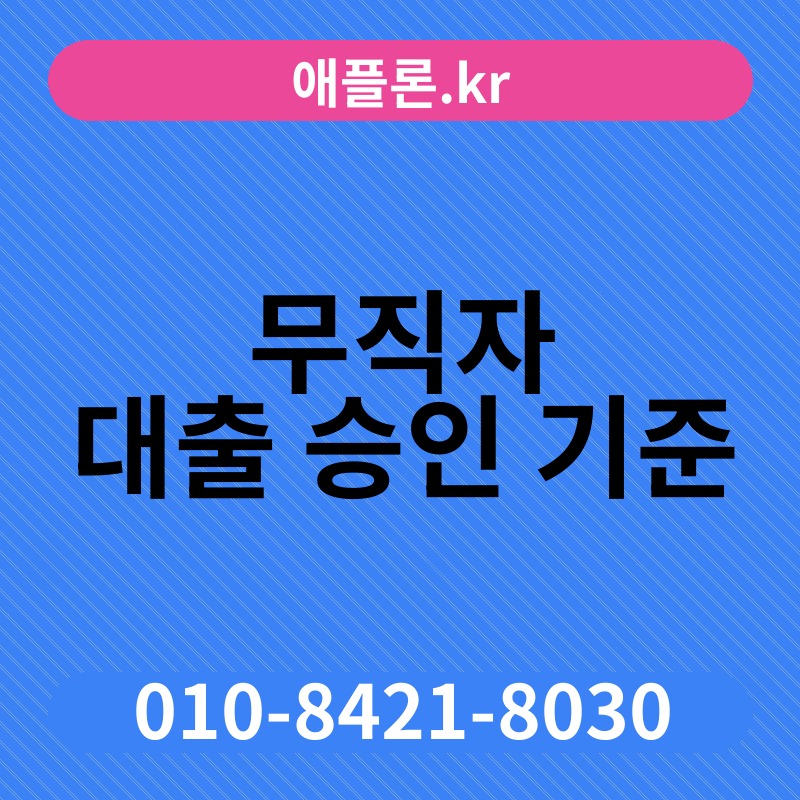 무직자 대출 승인 기준 | 애플론.kr | 010-8421-8030