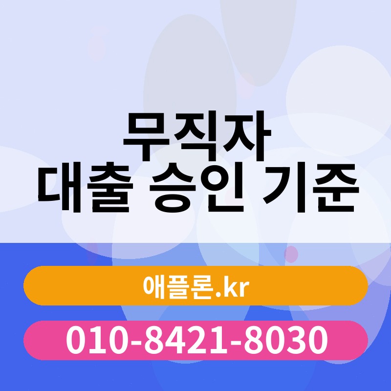 무직자 대출 승인 기준 | 애플론.kr | 010-8421-8030