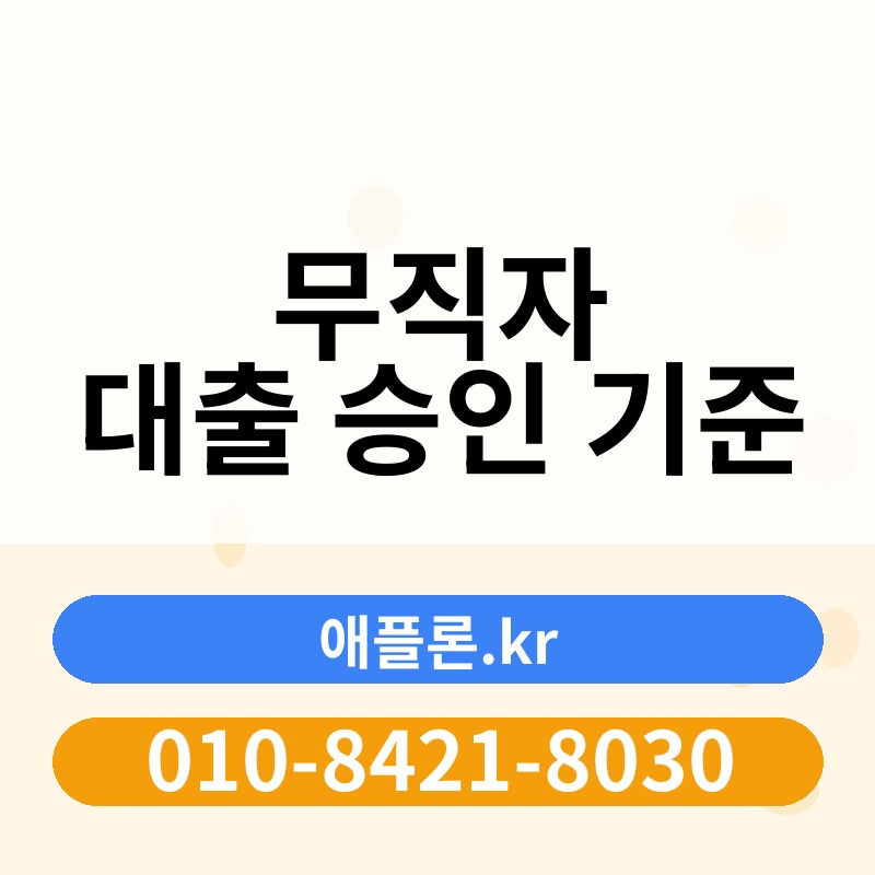 무직자 대출 승인 기준 | 애플론.kr | 010-8421-8030