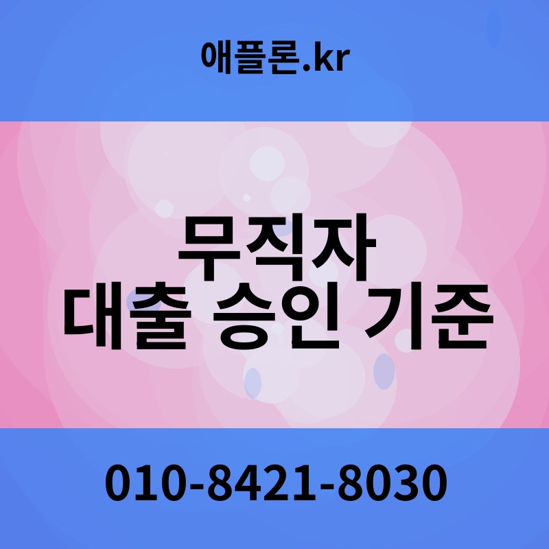 무직자 대출 승인 기준 | 애플론.kr | 010-8421-8030