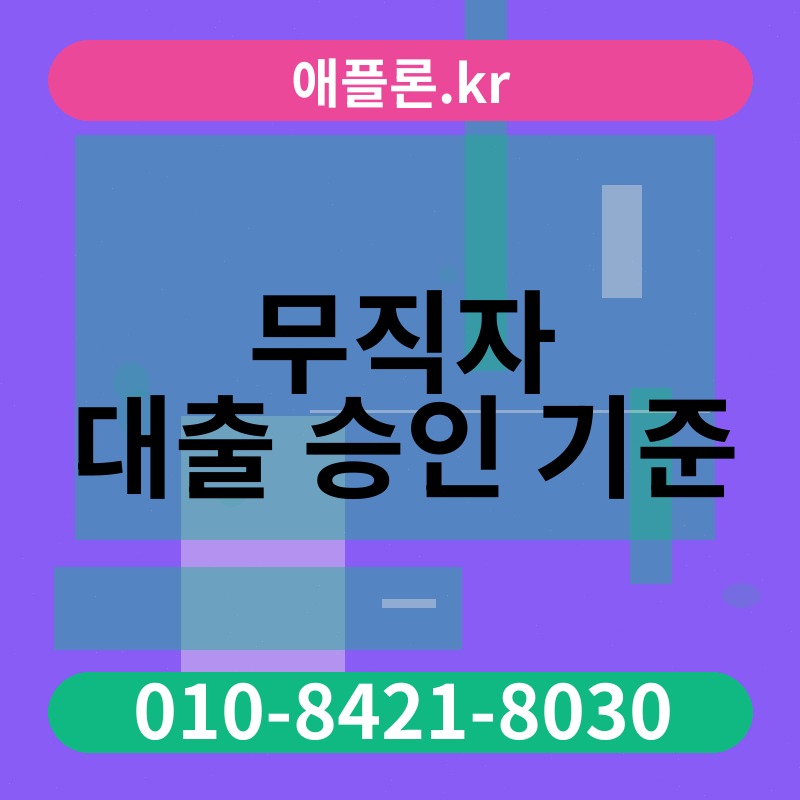 무직자 대출 승인 기준 | 애플론.kr | 010-8421-8030