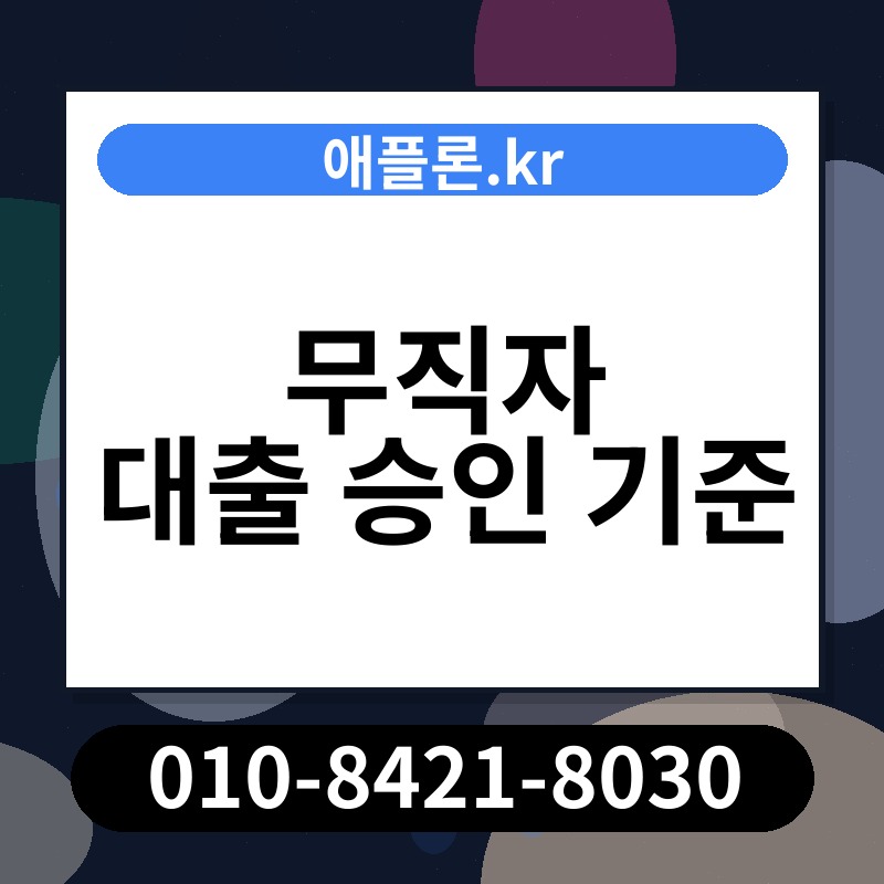무직자 대출 승인 기준 | 애플론.kr | 010-8421-8030