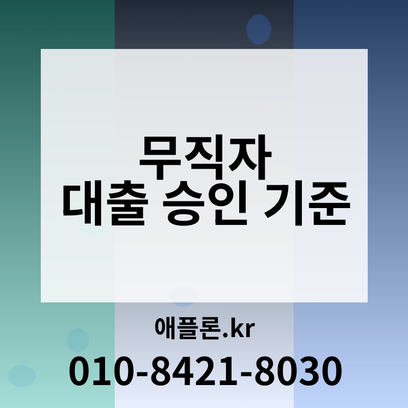 무직자 대출 승인 기준 | 애플론.kr | 010-8421-8030