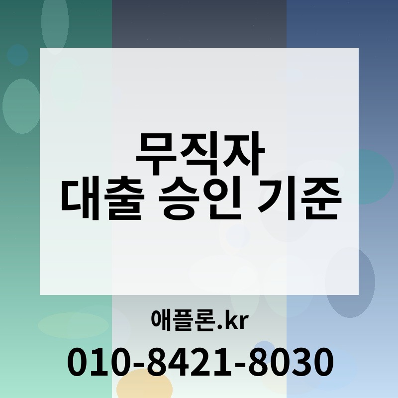 무직자 대출 승인 기준 | 애플론.kr | 010-8421-8030