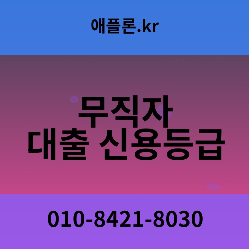 무직자 대출 신용등급 | 애플론.kr | 010-8421-8030