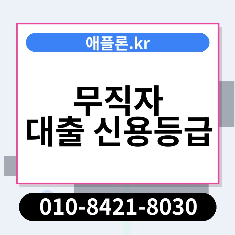 무직자 대출 신용등급 | 애플론.kr | 010-8421-8030