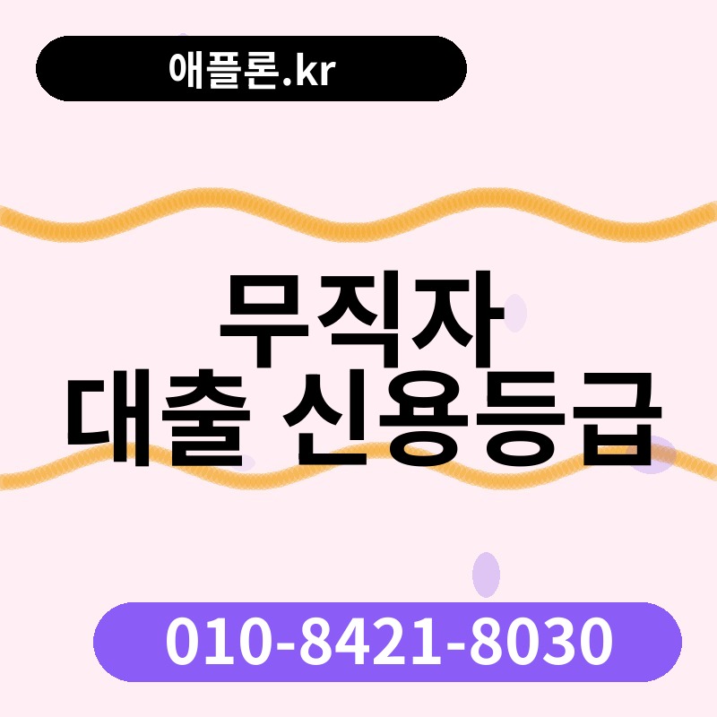 무직자 대출 신용등급 | 애플론.kr | 010-8421-8030