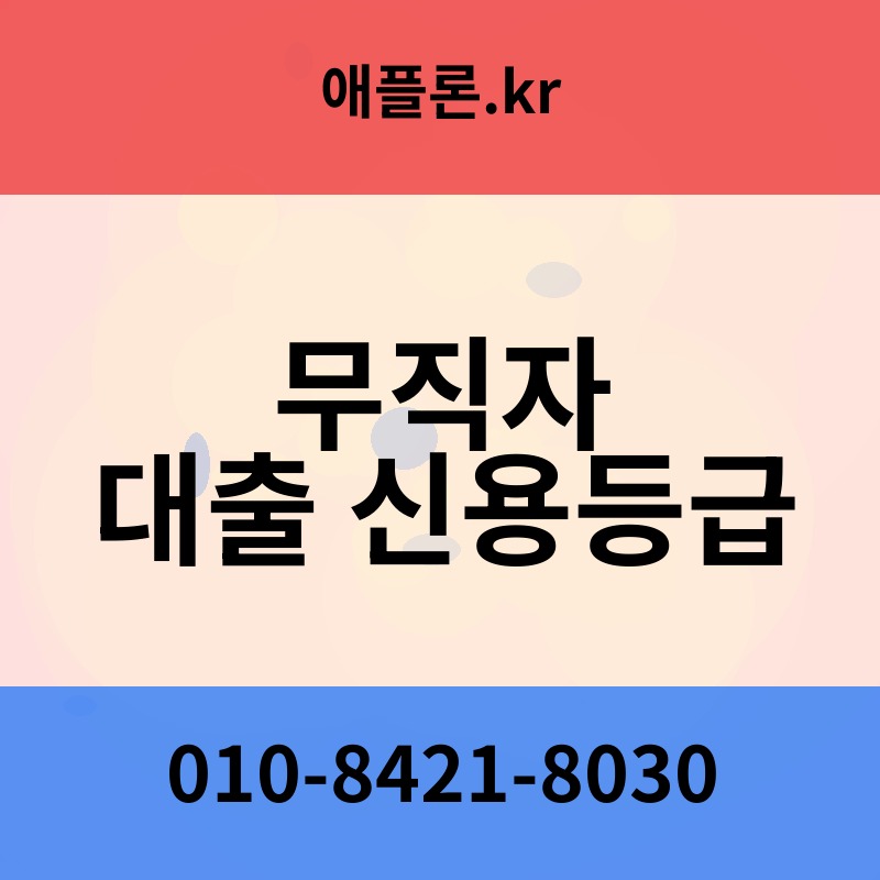 무직자 대출 신용등급 | 애플론.kr | 010-8421-8030