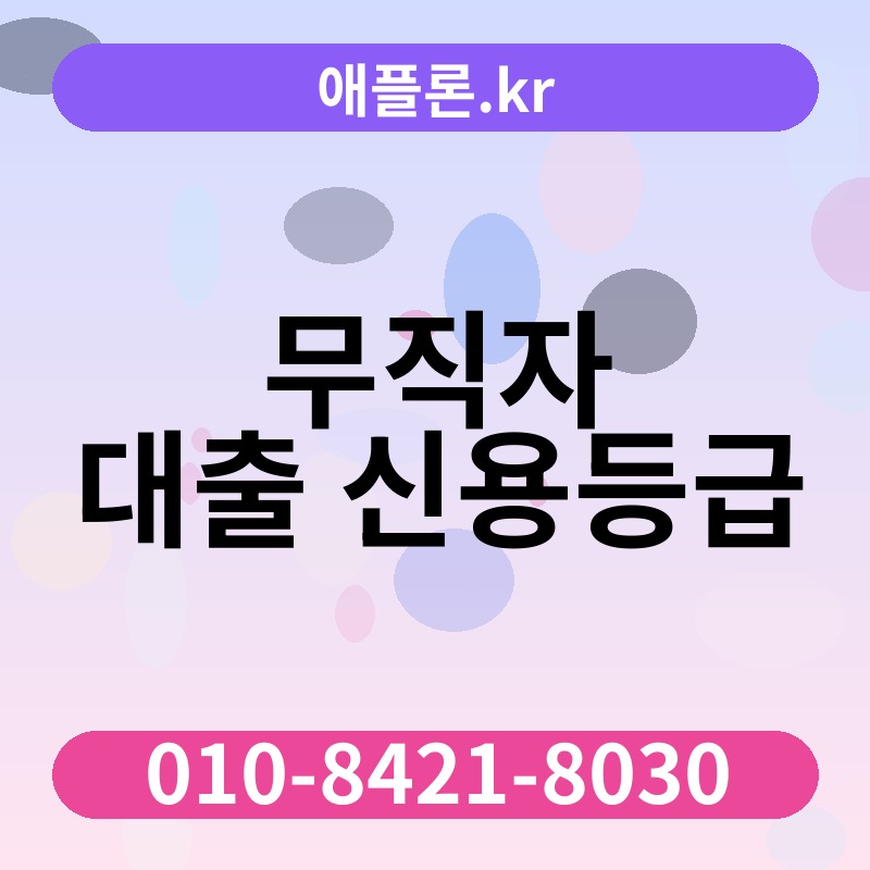 무직자 대출 신용등급 | 애플론.kr | 010-8421-8030
